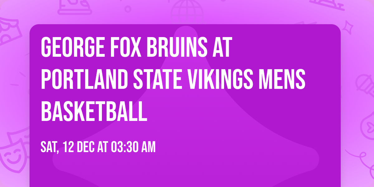 George Fox Bruins at Portland State Vikings Mens Basketball