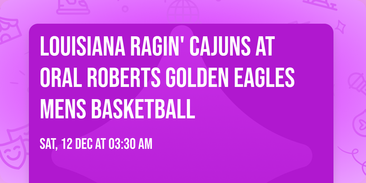 Louisiana Ragin' Cajuns at Oral Roberts Golden Eagles Mens Basketball