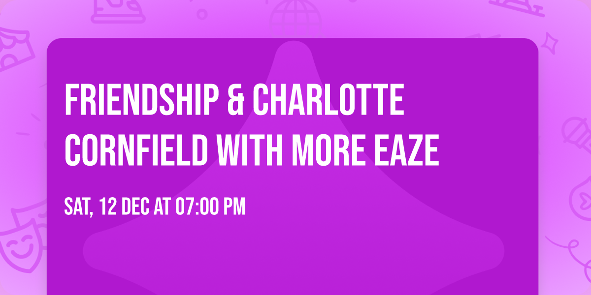 Friendship & Charlotte Cornfield with more eaze
