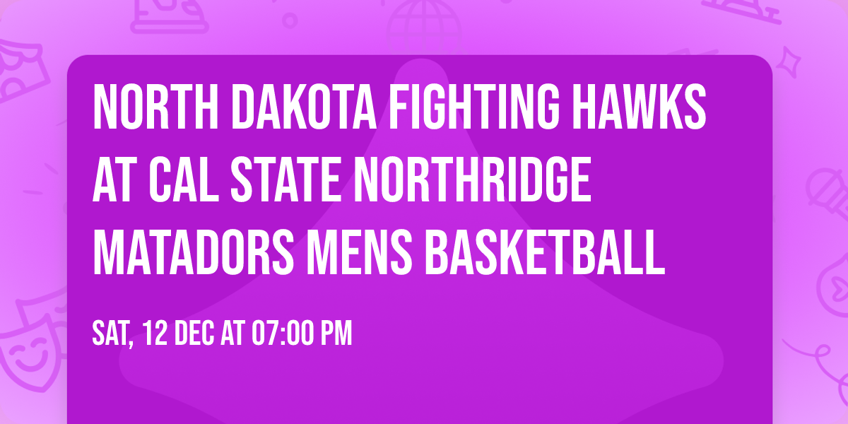 North Dakota Fighting Hawks at Cal State Northridge Matadors Mens Basketball