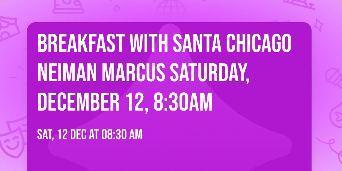 Breakfast with Santa Chicago Neiman Marcus  Saturday, December 12, 8:30am