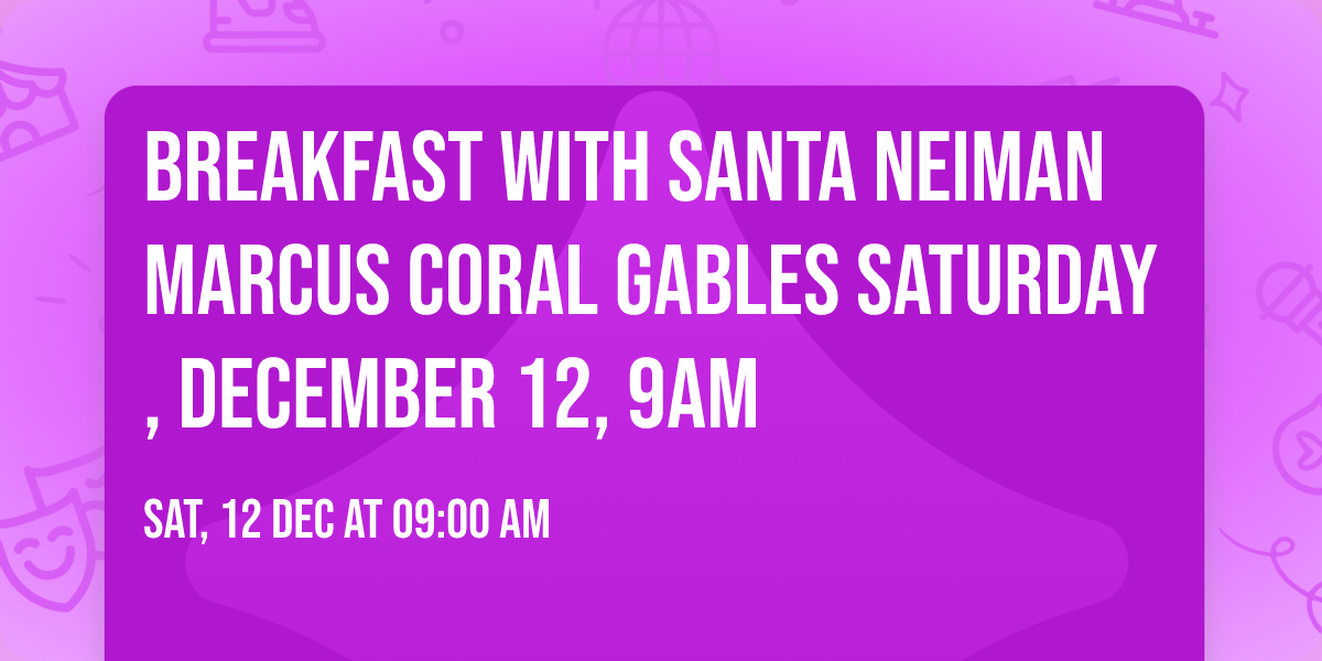Breakfast with Santa Neiman Marcus Coral Gables Saturday, December 12, 9am