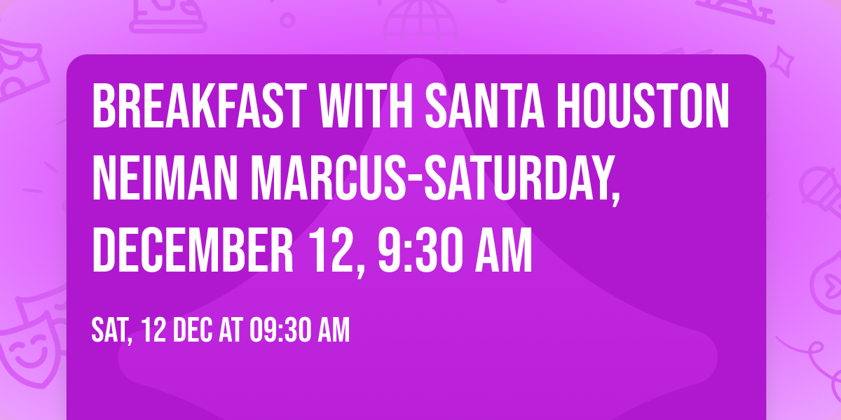 Breakfast with Santa Houston Neiman Marcus-Saturday, December 12, 9:30 am