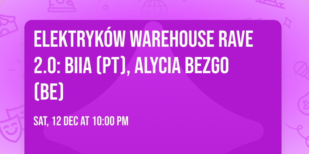 ELEKTRYK\u00d3W WAREHOUSE RAVE 2.0: BIIA (PT), ALYCIA BEZGO (BE)
