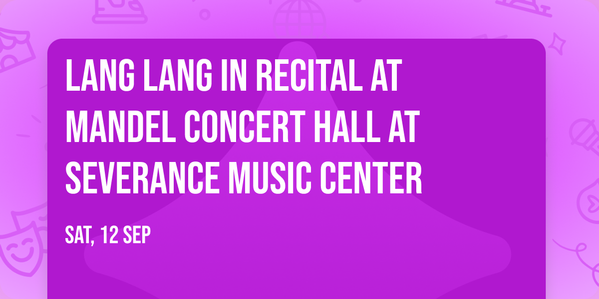 Lang Lang in Recital at Mandel Concert Hall at Severance Music Center