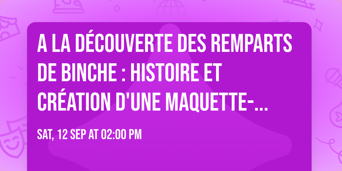 A la d\u00e9couverte des Remparts de Binche : histoire et cr\u00e9ation d'une maquette-Journ\u00e9es du Patrimoine