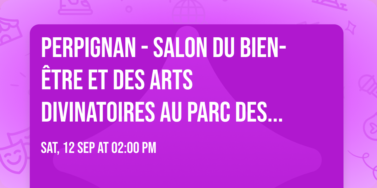 PERPIGNAN - Salon du Bien-\u00eatre et des Arts Divinatoires au PARC DES EXPOSITIONS - SEPTEMBRE 2026