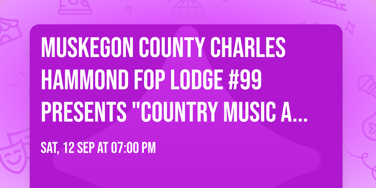 Muskegon County Charles Hammond FOP LODGE #99 Presents "Country Music At It