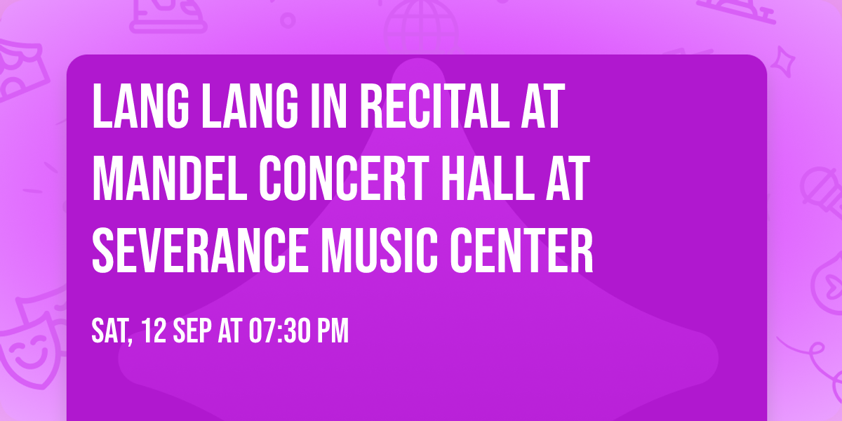 Lang Lang in Recital at Mandel Concert Hall at Severance Music Center