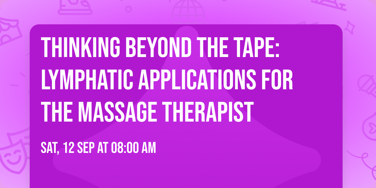 Thinking Beyond the Tape: Lymphatic Applications for the Massage Therapist