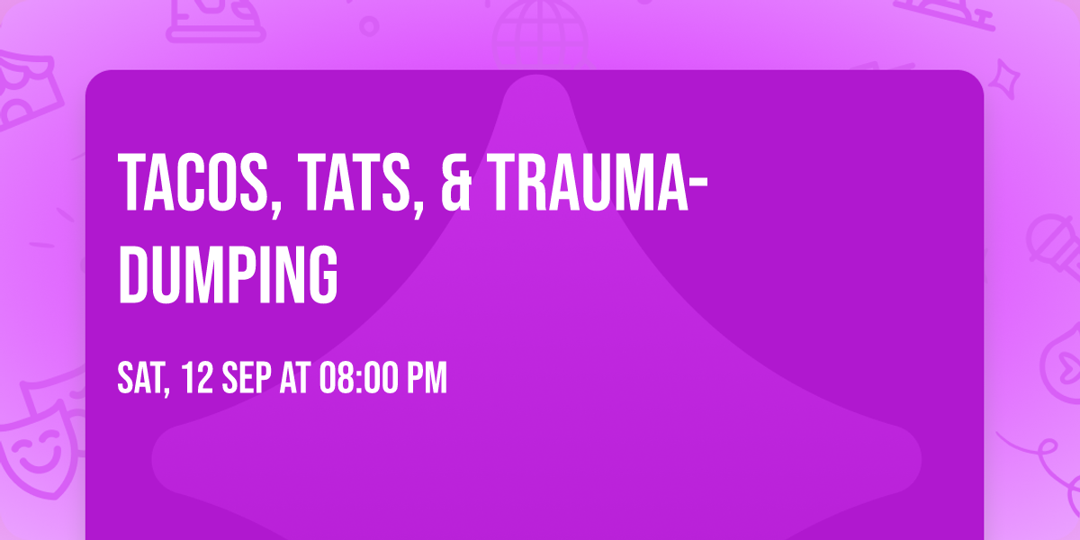 Tacos, Tats, & Trauma-Dumping