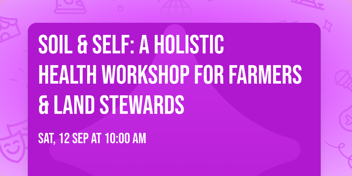 Soil & Self: A Holistic Health Workshop for Farmers & Land Stewards