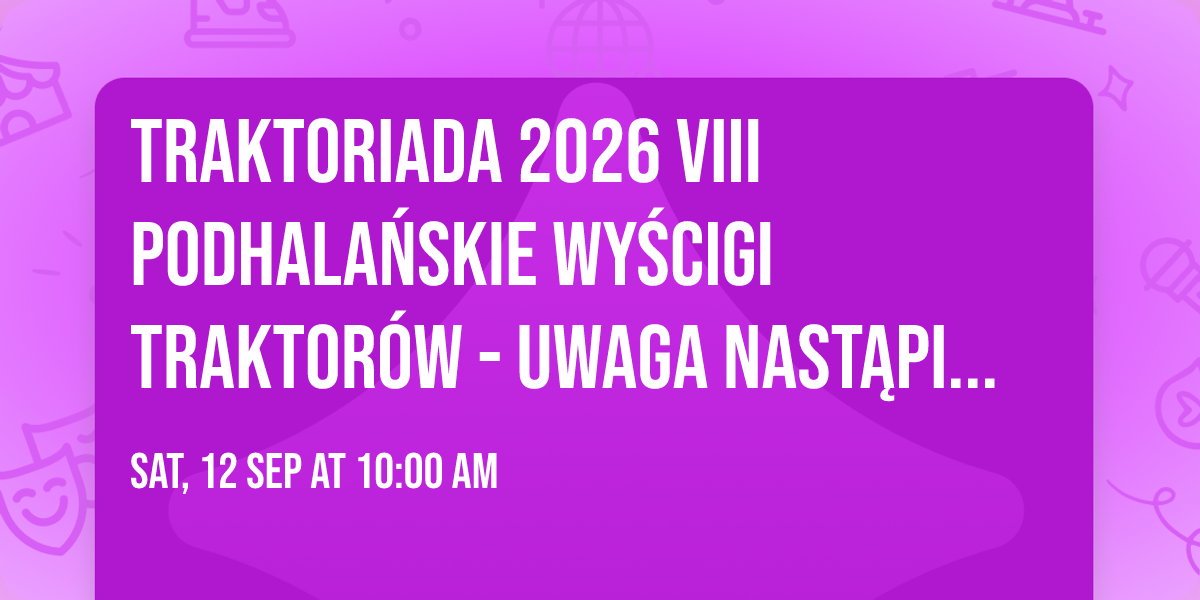 Traktoriada 2026 VIII Podhala\u0144skie Wy\u015bcigi Traktor\u00f3w - UWAGA NAST\u0104PI ZMIANA LOKALIZACJI ! 