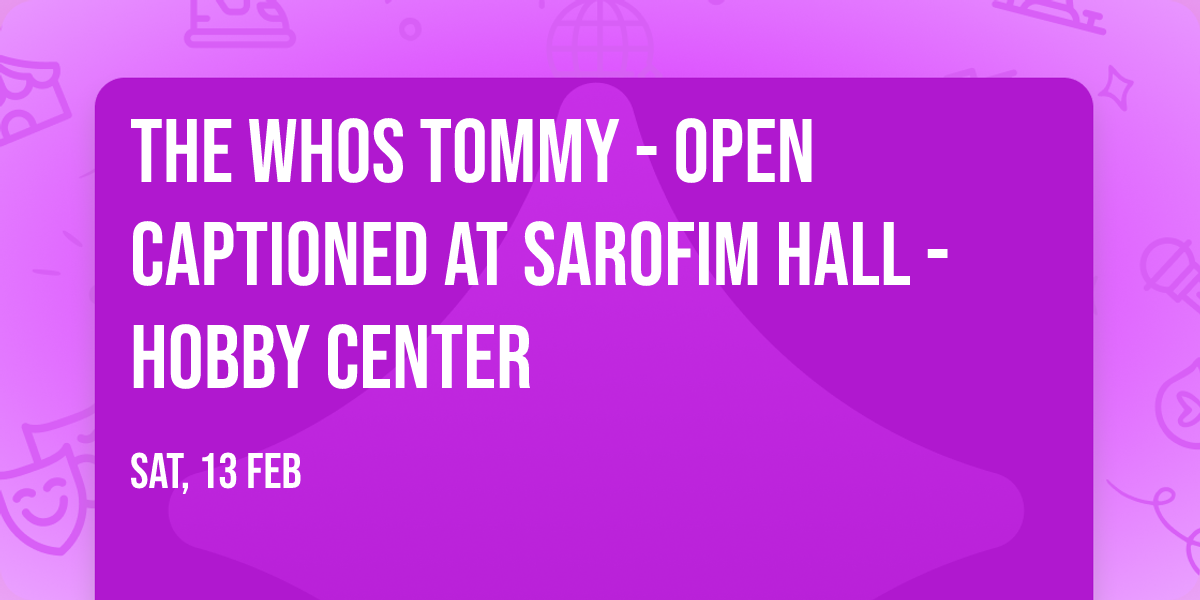 The Whos Tommy - Open Captioned at Sarofim Hall - Hobby Center