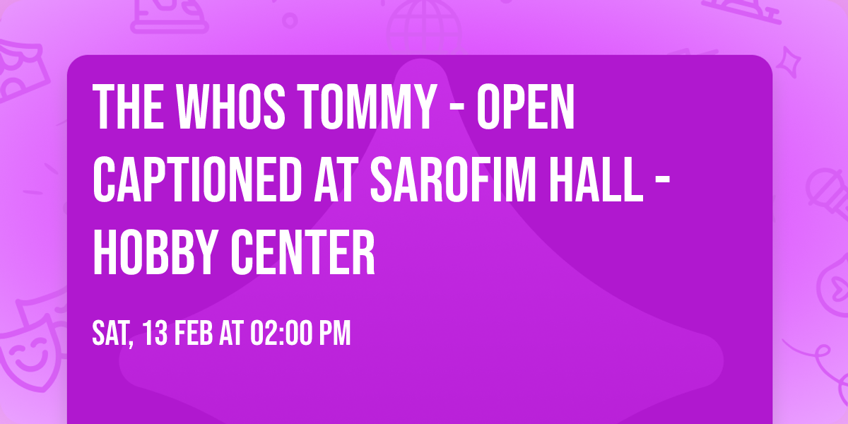 The Whos Tommy - Open Captioned at Sarofim Hall - Hobby Center