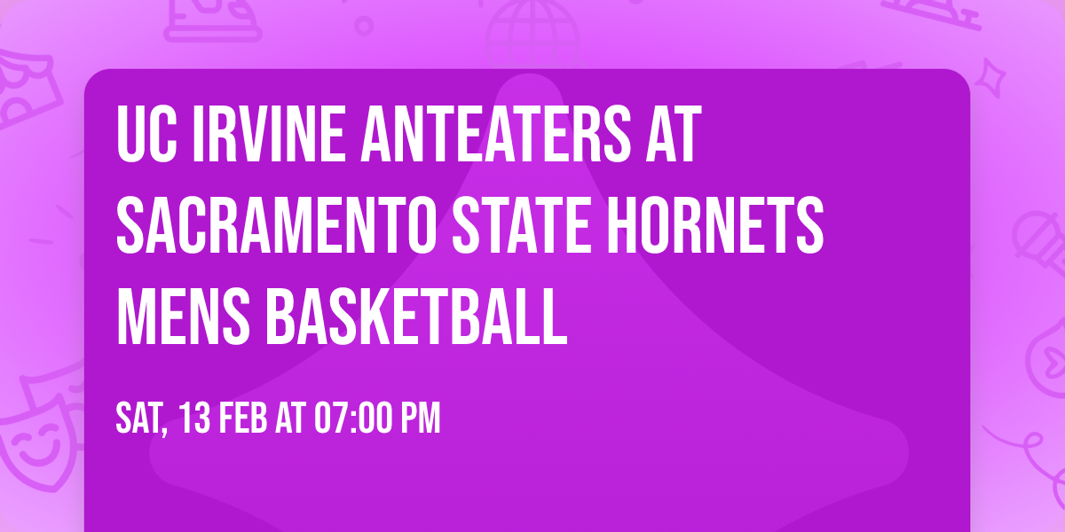 UC Irvine Anteaters at Sacramento State Hornets Mens Basketball