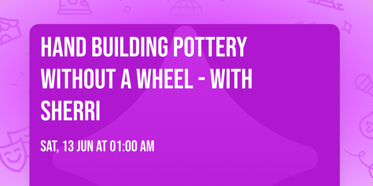 Hand Building Pottery Without a Wheel - with Sherri