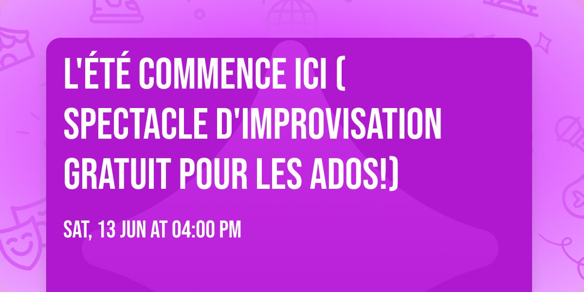 L'\u00e9t\u00e9 commence ici (spectacle d'improvisation gratuit pour les ados!)