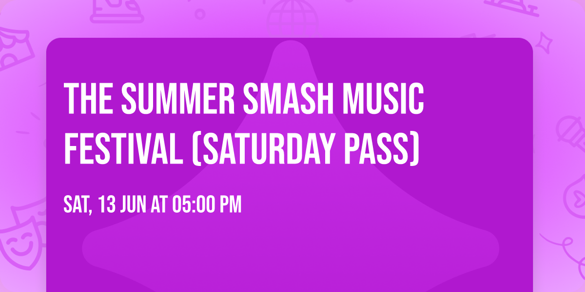 The Summer Smash Music Festival (Saturday Pass)
