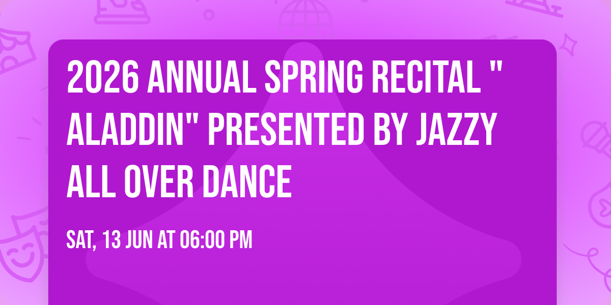 2026 Annual Spring Recital "Aladdin" Presented by Jazzy All Over Dance