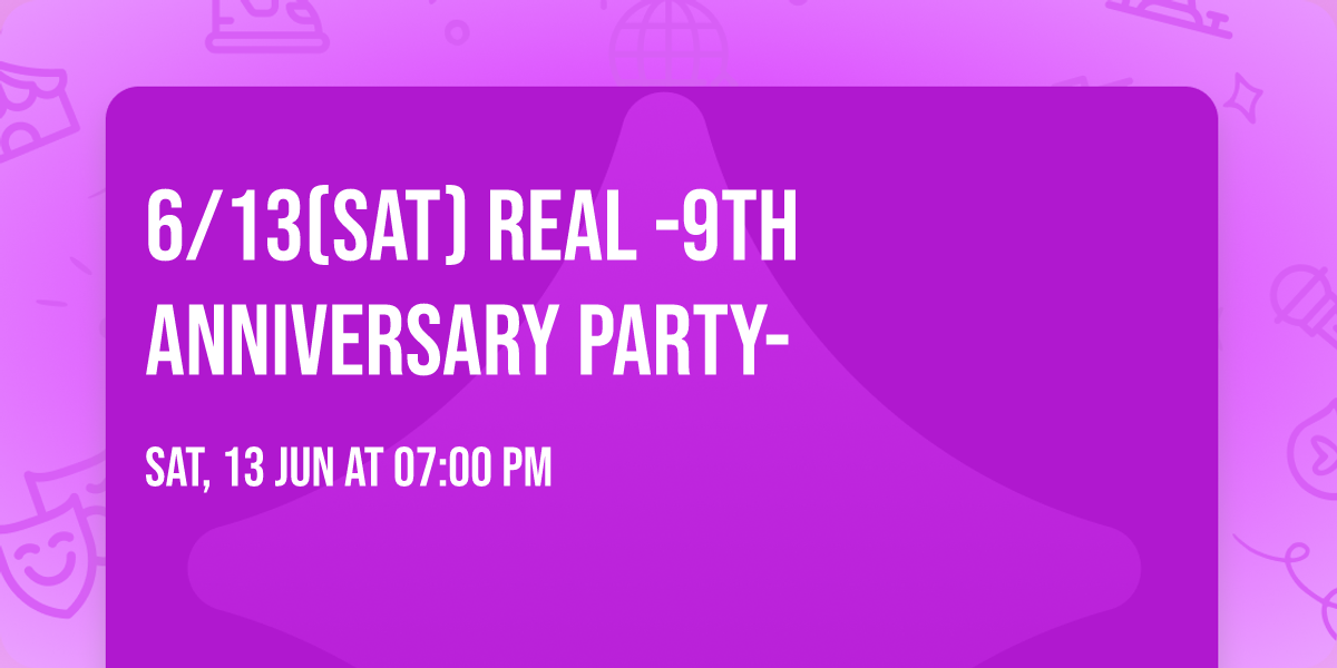 \ud83d\udd366\/13(Sat) REAL -9th Anniversary Party-\ud83d\udd36