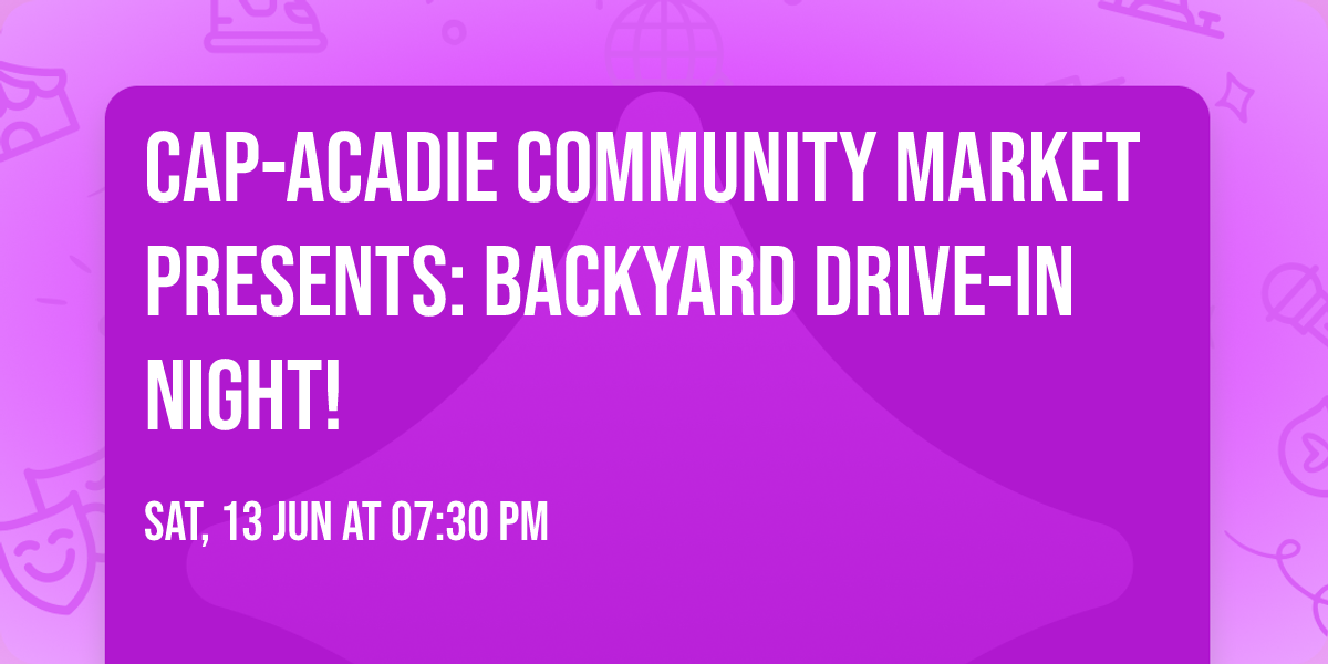 \ud83c\udfac\u2728 Cap-Acadie Community Market Presents: Backyard Drive-In Night! \u2728\ud83c\udfac