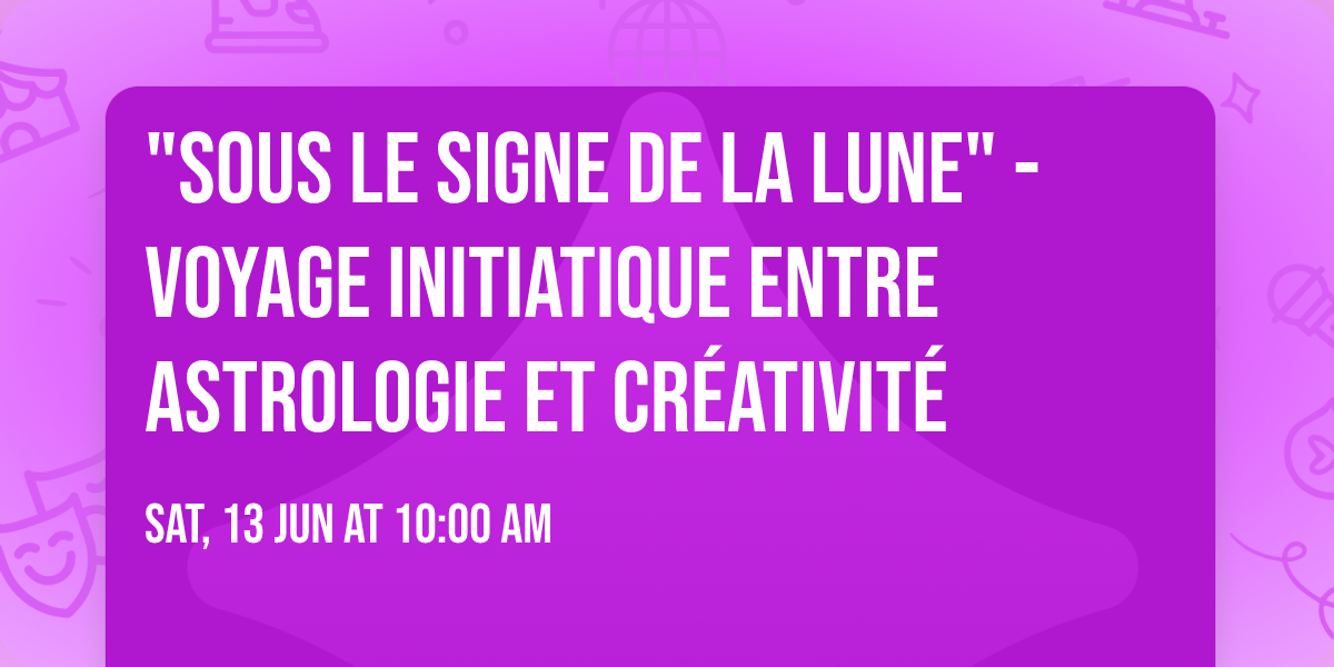 "Sous le signe de la Lune" - Voyage initiatique entre astrologie et cr\u00e9ativit\u00e9 
