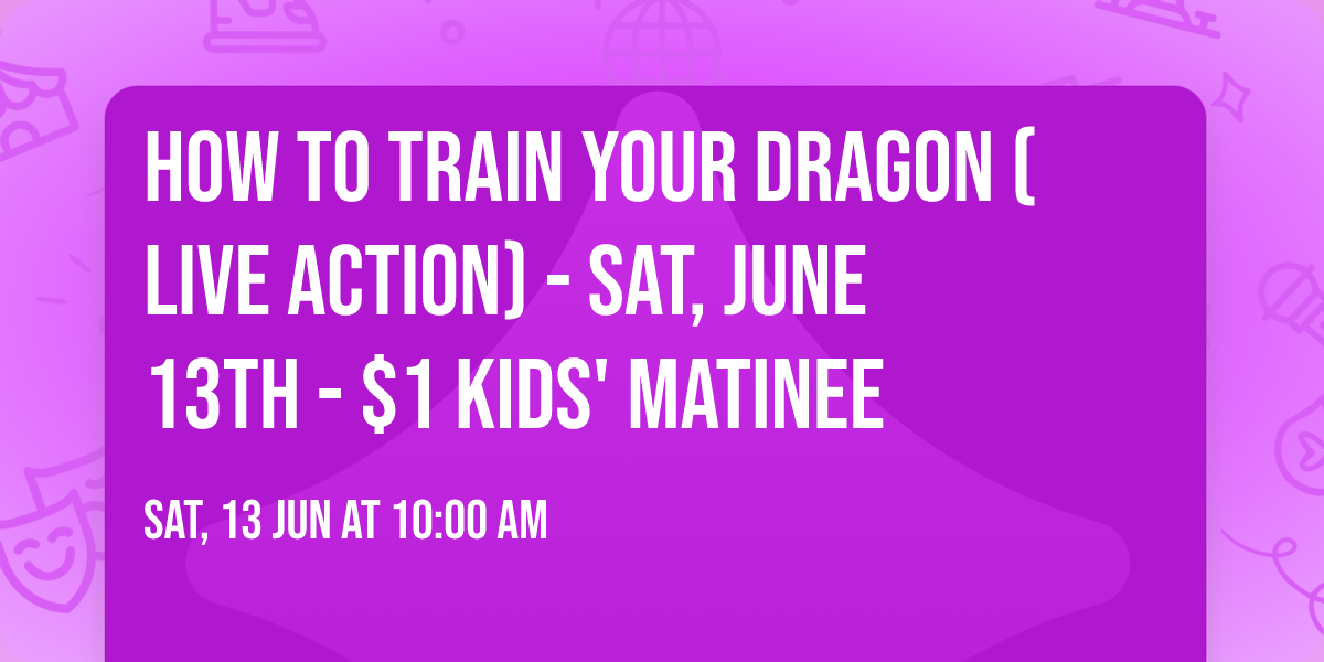 HOW TO TRAIN YOUR DRAGON (LIVE ACTION) - Sat, June 13th - $1 Kids' Matinee