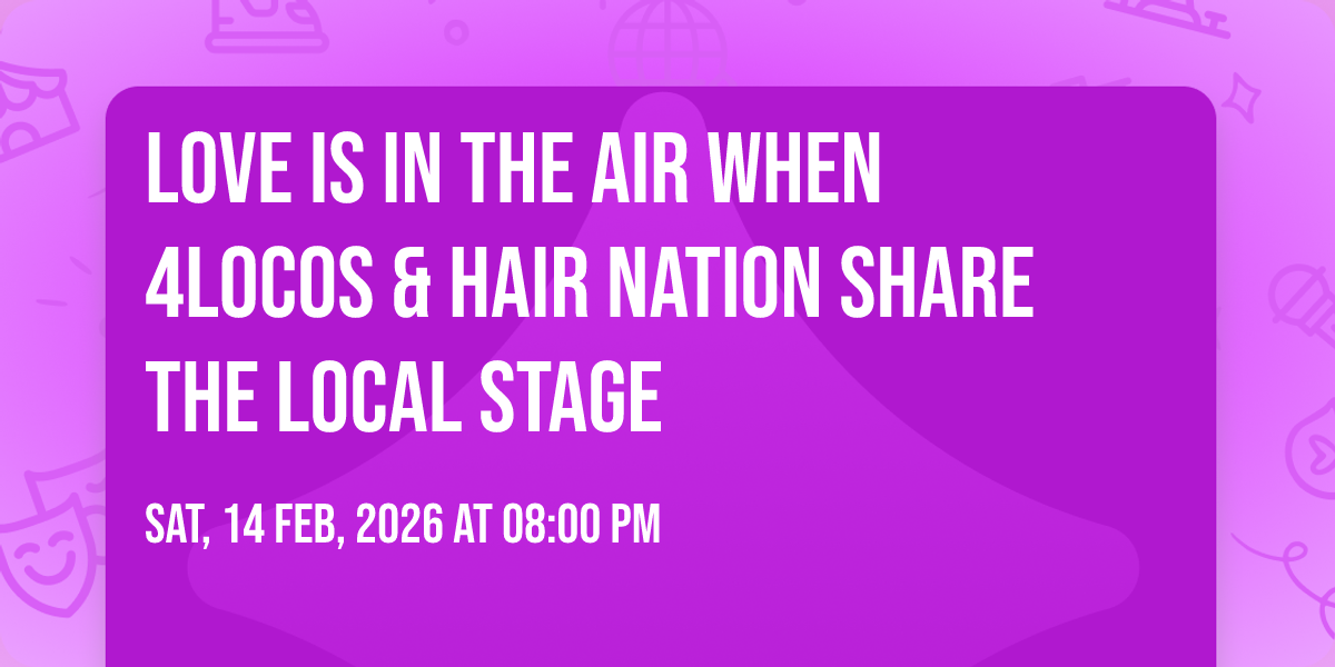 LOVE IS IN THE AIR WHEN 4LOCOS & HAIR NATION SHARE THE LOCAL STAGE