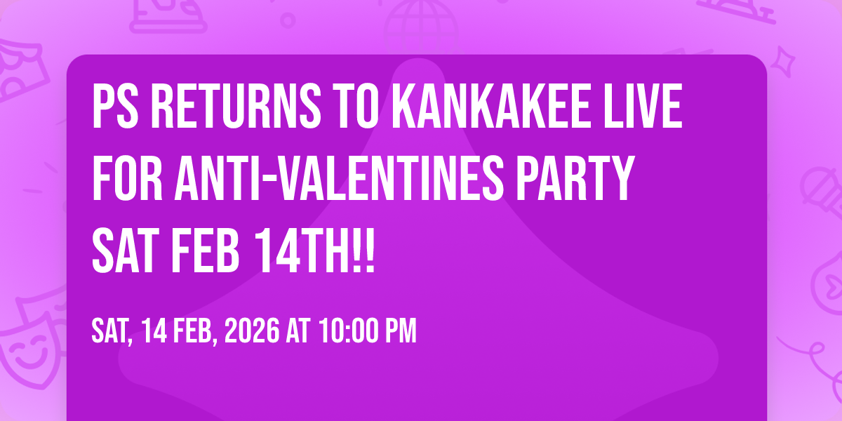 PS Returns to Kankakee Live for Anti-Valentines Party Sat Feb 14th!! 