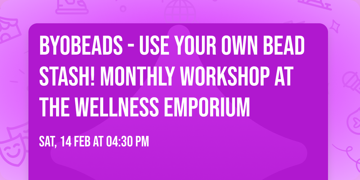 BYOBeads - Use Your Own Bead Stash! Monthly Workshop at The Wellness Emporium