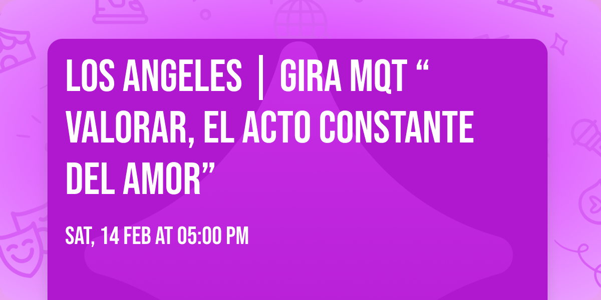 Los Angeles | Gira MQT \u201cValorar, el acto constante del amor\u201d