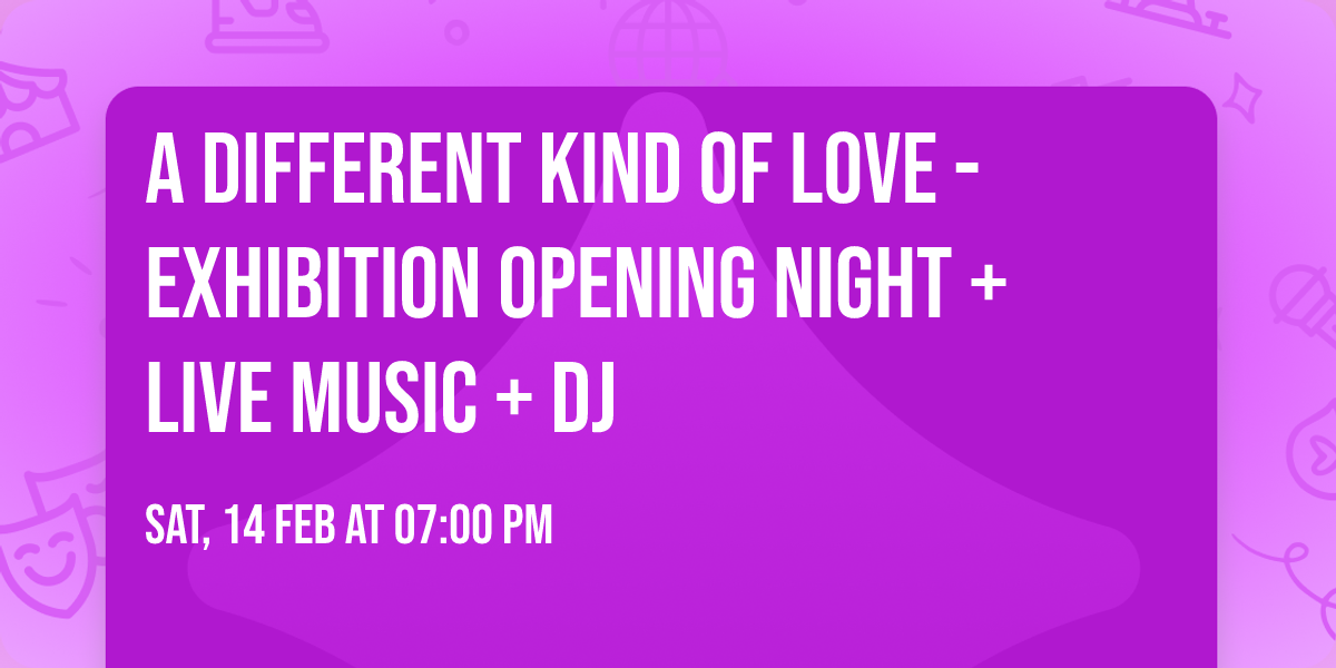 A Different Kind of Love - Exhibition opening night + Live Music + DJ