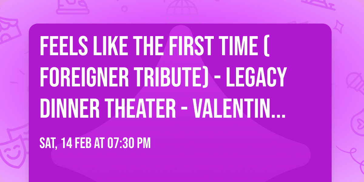 Feels Like The First Time (Foreigner Tribute) - Legacy Dinner Theater - Valentine's Night!