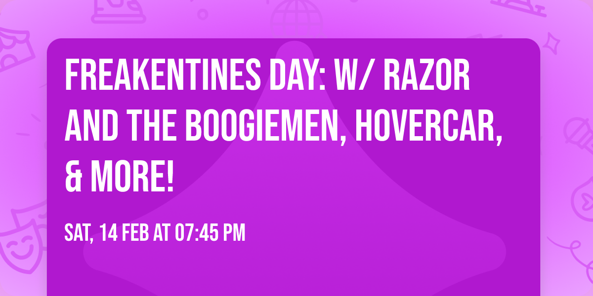 Freakentines Day: w\/ Razor and the Boogiemen, Hovercar,& more!