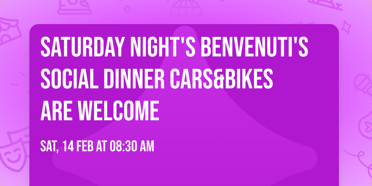 Saturday Night's Benvenuti's Social Dinner Cars&Bikes Are welcome 
