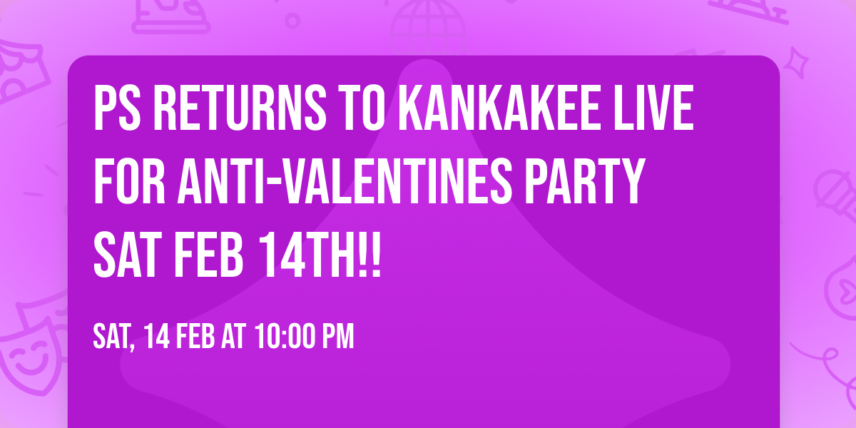 PS Returns to Kankakee Live for Anti-Valentines Party Sat Feb 14th!! 