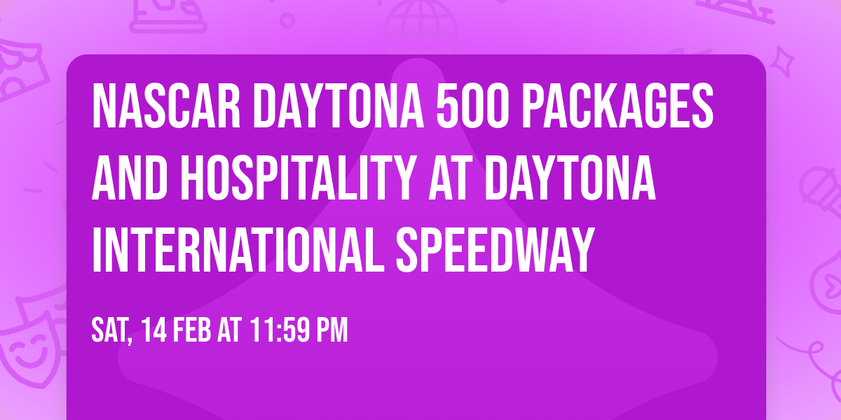 NASCAR Daytona 500 Packages and Hospitality at Daytona International Speedway