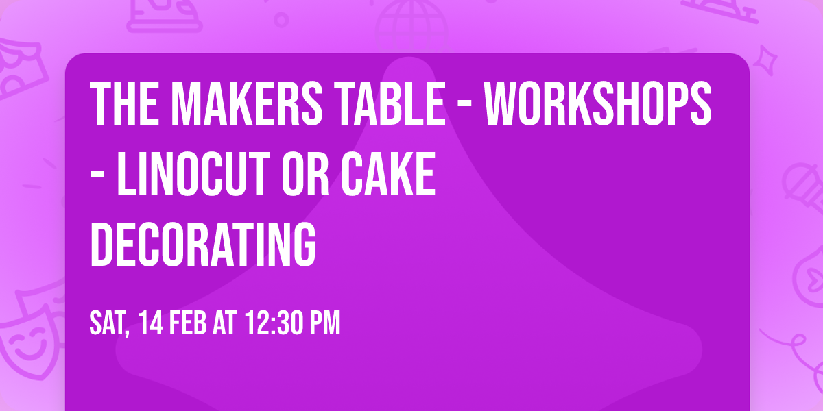 The Makers Table - WORKSHOPS - Linocut or Cake Decorating