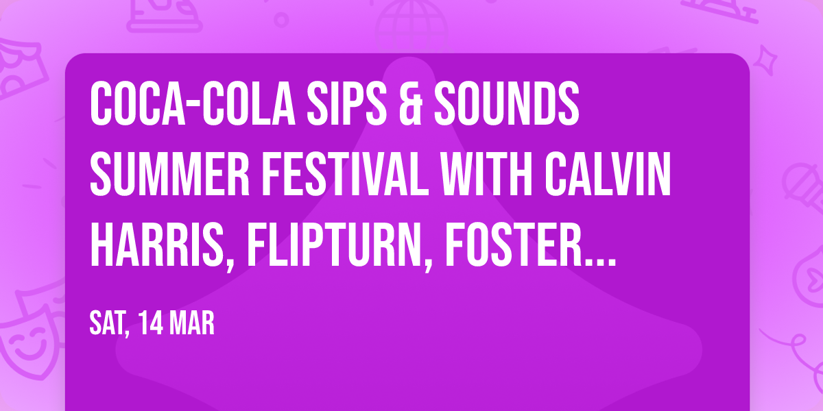 Coca-Cola Sips & Sounds Summer Festival with Calvin Harris, Flipturn, Foster The People, & more!