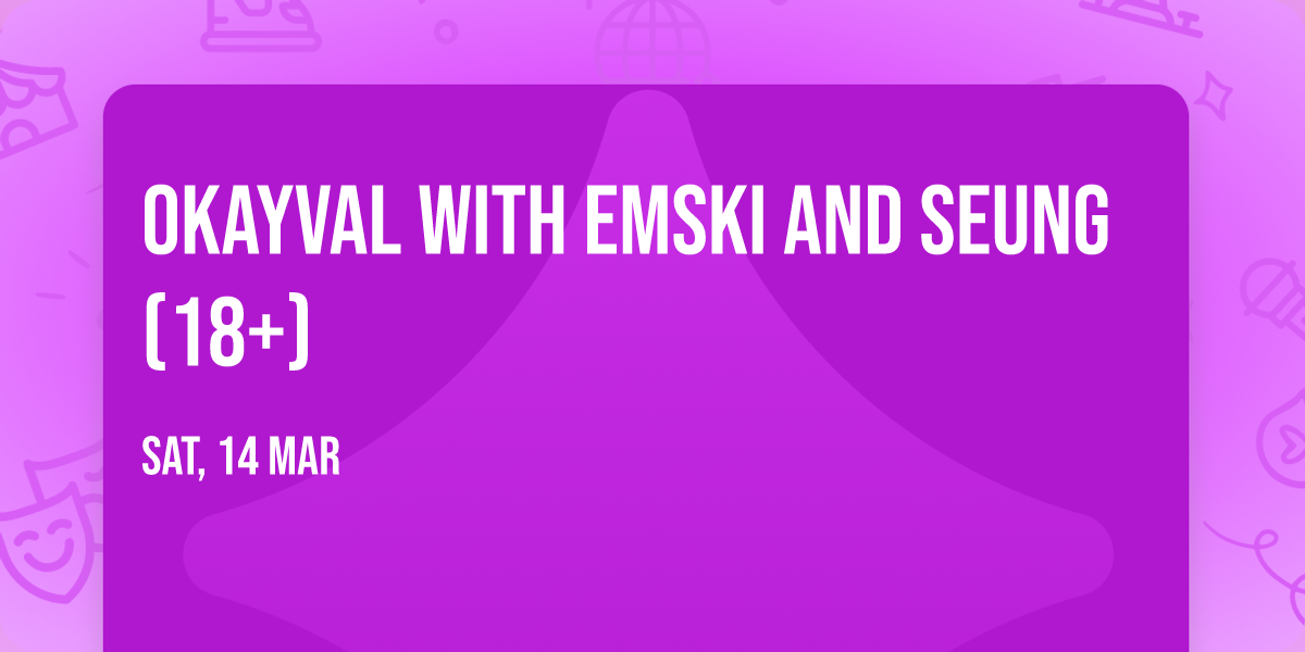 OKAYVAL with Emski and SEUNG (18+)