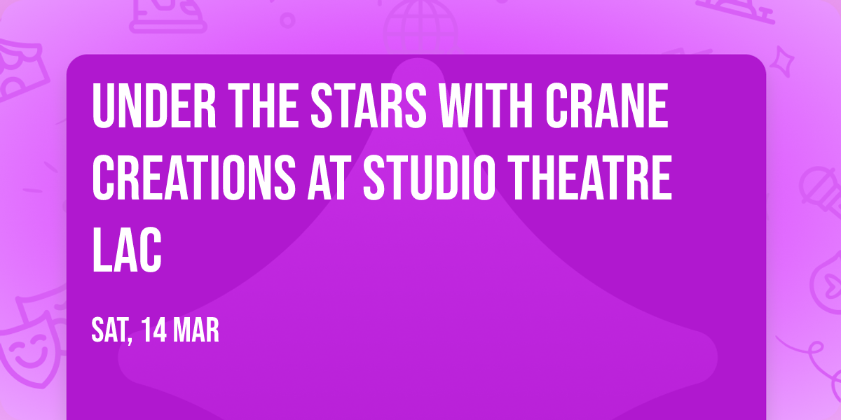 Under the Stars with Crane Creations at Studio Theatre LAC