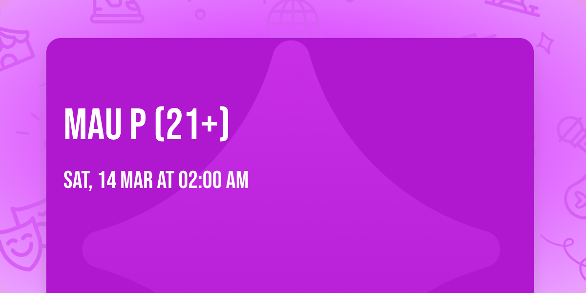 Mau P (21+)