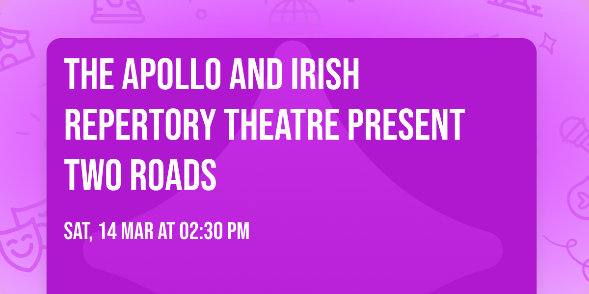 The Apollo and Irish Repertory Theatre present TWO ROADS\t\t\t\t\t