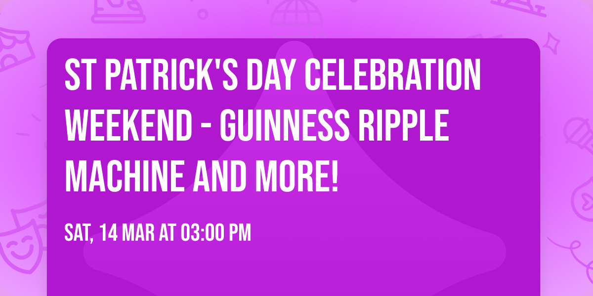 St Patrick's Day Celebration Weekend - Guinness Ripple Machine and More!