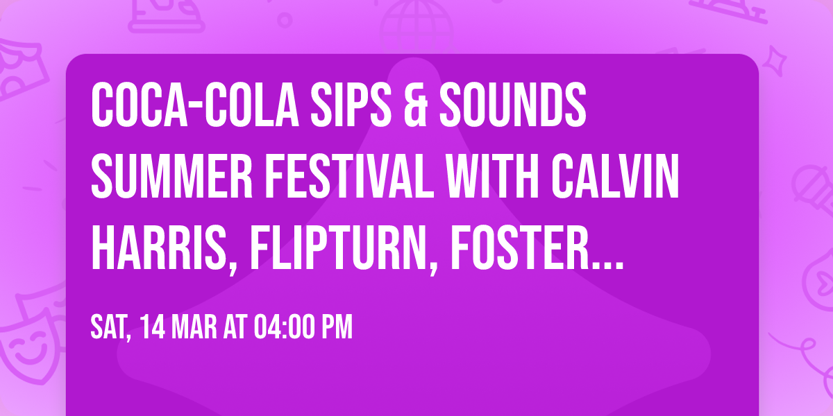 Coca-Cola Sips & Sounds Summer Festival with Calvin Harris, Flipturn, Foster The People, & more!