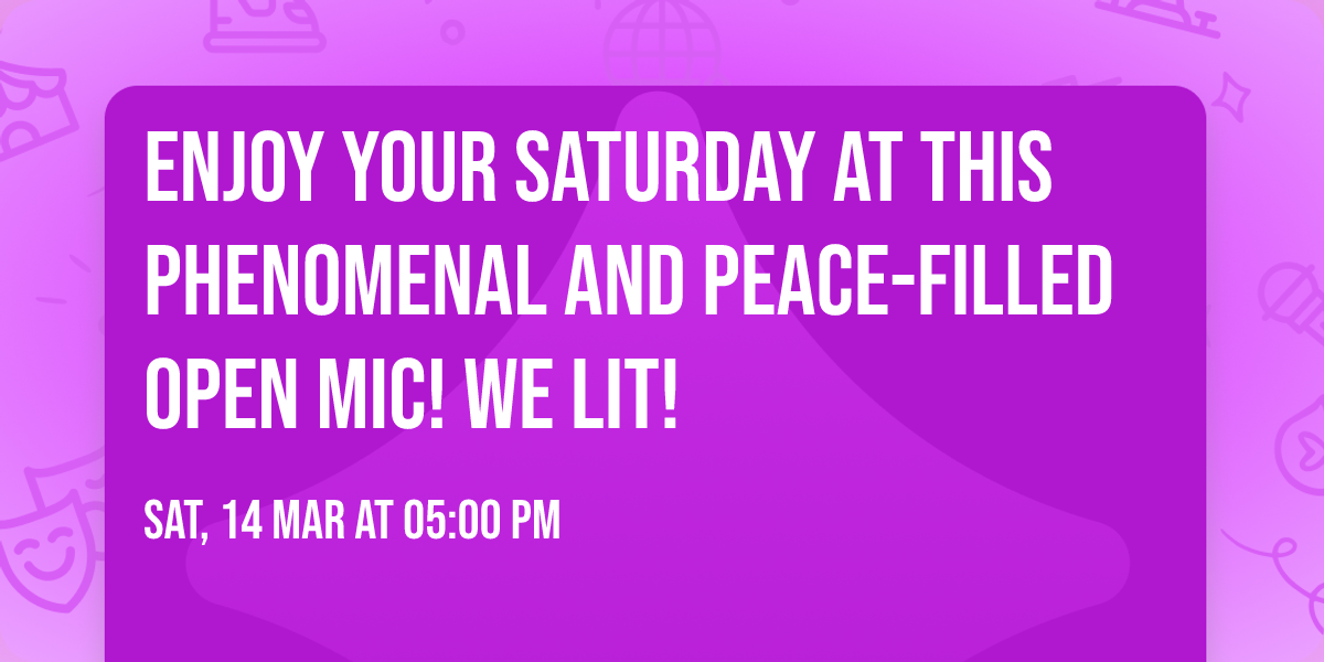 Enjoy your Saturday at this phenomenal and peace-filled open mic! We LIT!