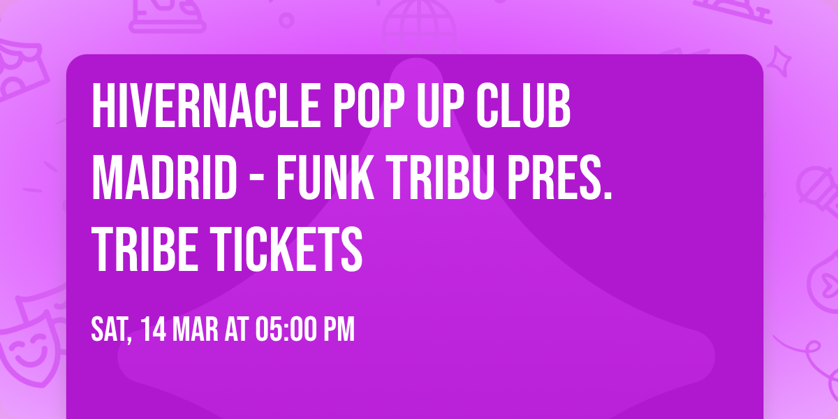Hivernacle Pop Up Club Madrid - Funk Tribu pres. TRIBE Tickets