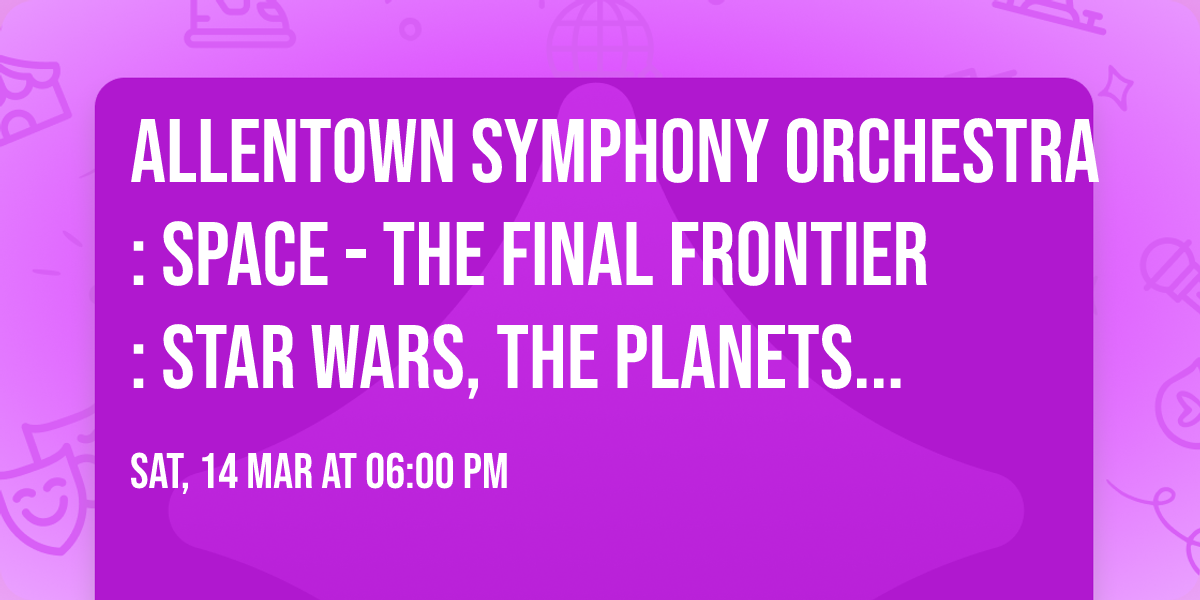 Allentown Symphony Orchestra: Space - The Final Frontier: Star Wars, The Planets and More