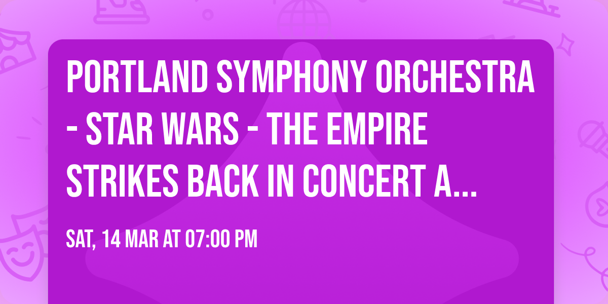 Portland Symphony Orchestra - Star Wars - The Empire Strikes Back In Concert at Merrill Auditorium